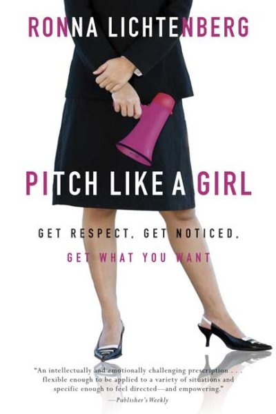 Pitch Like a Girl: Get Respect, Get Noticed, Get What You Want cover