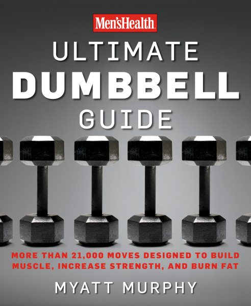 Men's Health Ultimate Dumbbell Guide: More Than 21,000 Moves Designed to Build Muscle, Increase Strength, and Burn Fat cover