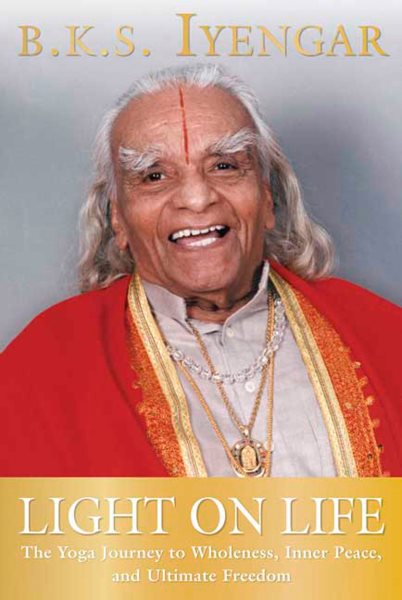 Light on Life: The Yoga Journey to Wholeness, Inner Peace, and Ultimate Freedom (Iyengar Yoga Books) cover