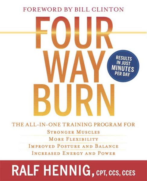 Four Way Burn: The All-in-One Training Program for : Stronger Muscles, More Flexibility, Improved Posture and Balance, Increased Energy and Power