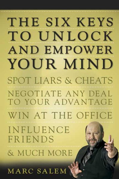 The Six Keys to Unlock and Empower Your Mind: Spot Liars & Cheats, Negotiate Any Deal to Your Advantage, Win at the Office, Influence Friends, & Much More cover