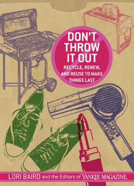 Don't Throw It Out: Recycle, Renew, and Reuse to Make Things Last cover