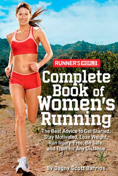 Runner's World Complete Book of Women's Running: The Best Advice to Get Started, Stay Motivated, Lose Weight, Run Injury-Free, Be  Safe, and Train for Any Distance