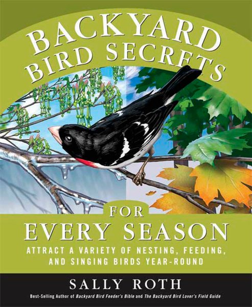 Backyard Bird Secrets for Every Season: Attract a Variety of Nesting, Feeding, and Singing Birds Year-Round cover