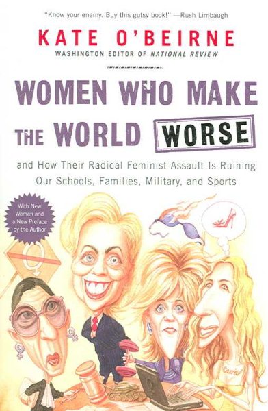Women Who Make the World Worse: and How Their Radical Feminist Assault Is Ruining Our Schools, Families, Military, and Sports cover