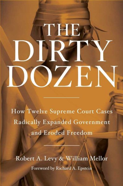 The Dirty Dozen: How Twelve Supreme Court Cases Radically Expanded Government and Eroded Freedom cover
