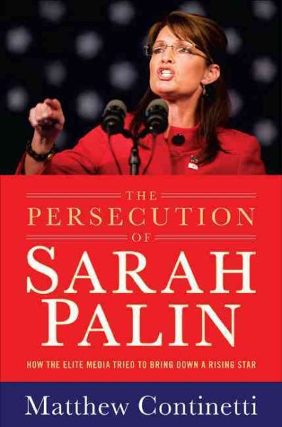 The Persecution of Sarah Palin: How the Elite Media Tried to Bring Down a Rising Star cover