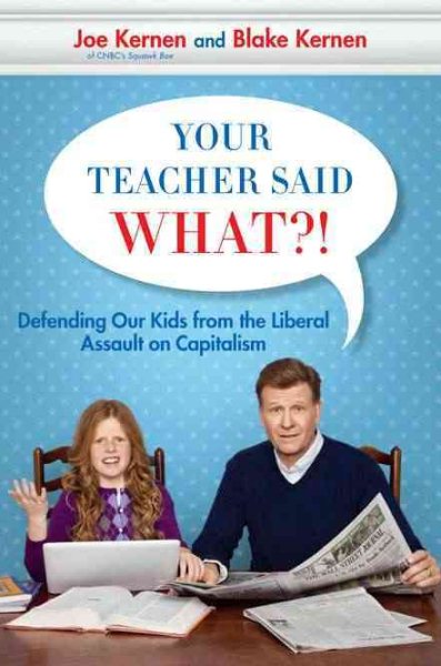 Your Teacher Said What?! Defending Our Kids from the Liberal Assault on Capitalism cover