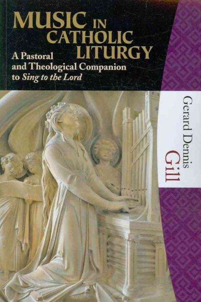 Music in Catholic Liturgy: A Pastoral and Theological Companion to Sing to the Lord cover