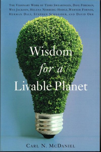 Wisdom for a Livable Planet: The Visionary Work of Terri Swearingen, Dave Foreman, Wes Jackson, Helena Norberg-Hodge, Werner Fornos, Herman Daly, Stephen Schneider, and David Orr cover