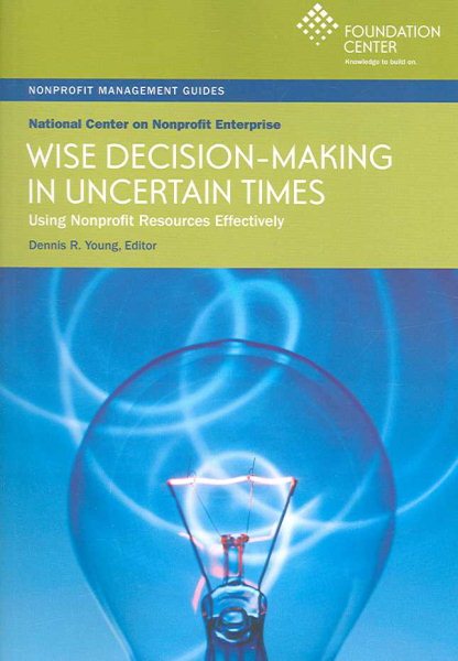 Wise Decision-Making in Uncertain Times: Using Nonprofit Resources Effectively (Nonprofit Management Guides) cover