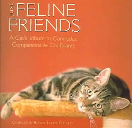 Just Feline Friends: A Cat's Tribute to Comrades, Companions & Confidants
