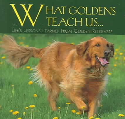 What Goldens Teach Us: Life's Lessons Learned From Golden Retrievers cover