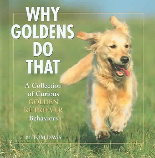 Why Goldens Do That: A Collection Of Curious Golden Retriever Behaviors cover