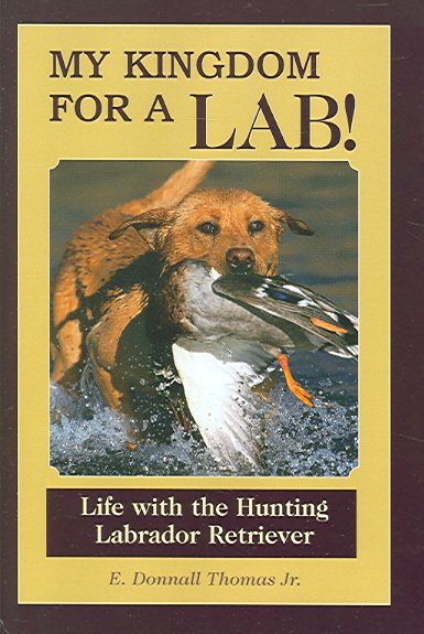My Kingdom for a Lab!: Life with the Hunting Labrador Retriever cover