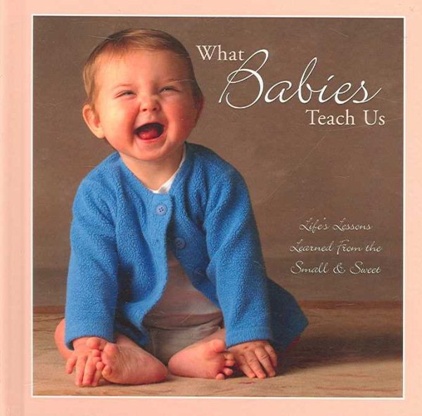 What Babies Teach Us?: Life's Lessons Learned from the Small & Sweet cover