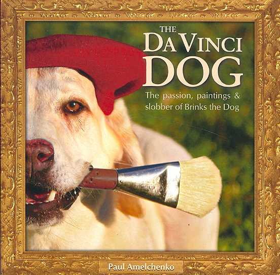 The Da Vinci Dog: The Passion, Paintings & Slobber of Brinks the Dog