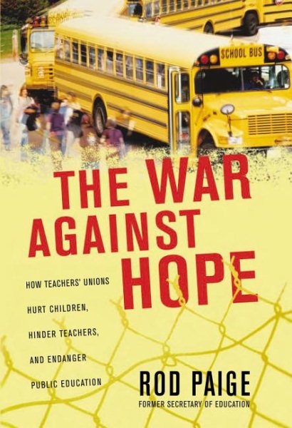 The War Against Hope: How Teachers' Unions Hurt Children, Hinder Teachers, and Endanger Public Education cover