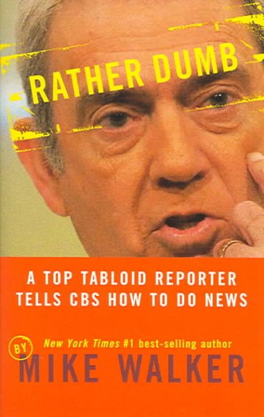 Rather Dumb: A Top Tabloid Reporter Tells CBS How to Do News cover