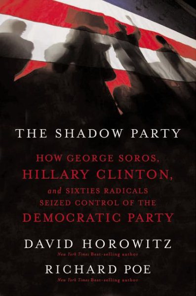 The Shadow Party: How George Soros, Hillary Clinton, And Sixties Radicals Seized Control of the Democratic Party cover
