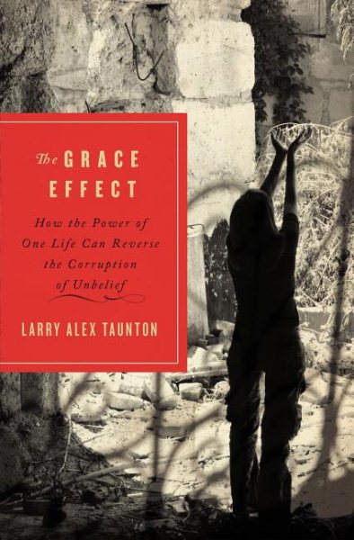 The Grace Effect: How the Power of One Life Can Reverse the Corruption of Unbelief cover