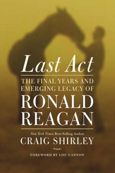 Last Act: The Final Years and Emerging Legacy of Ronald Reagan cover