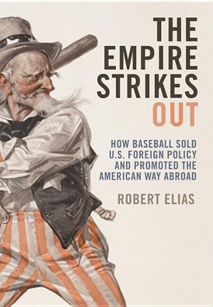 The Empire Strikes Out: How Baseball Sold U.S. Foreign Policy and Promoted the American Way Abroad cover