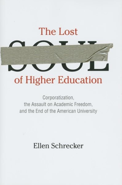 The Lost Soul of Higher Education: Corporatization, the Assault on Academic Freedom, and the End of the American University cover
