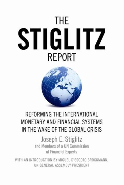 The Stiglitz Report: Reforming the International Monetary and Financial Systems in the Wake of the Global Crisis cover