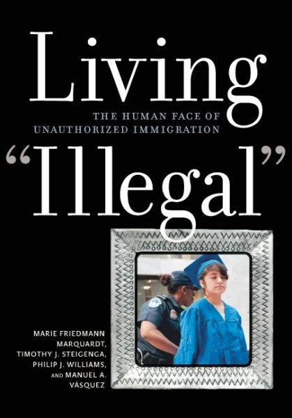 Living "Illegal": The Human Face of Unauthorized Immigration cover