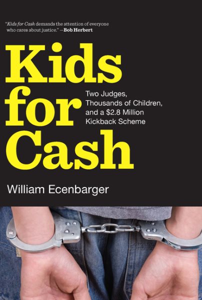 Kids for Cash: Two Judges, Thousands of Children, and a $2.6 Million Kickback Scheme cover