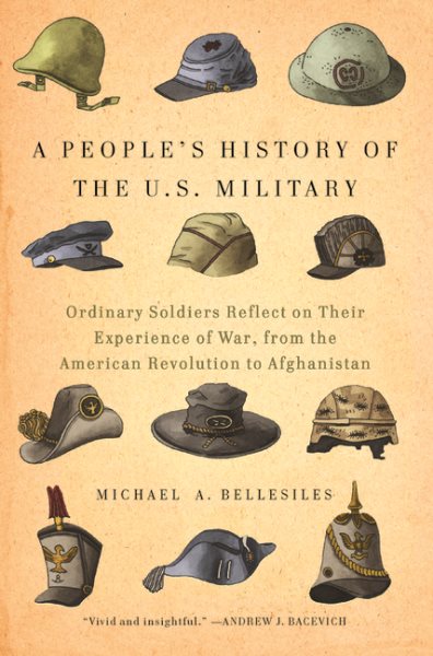 A People's History of the U.S. Military: Ordinary Soldiers Reflect on Their Experience of War, from the American Revolution to Afghanistan (New Press People's History) cover