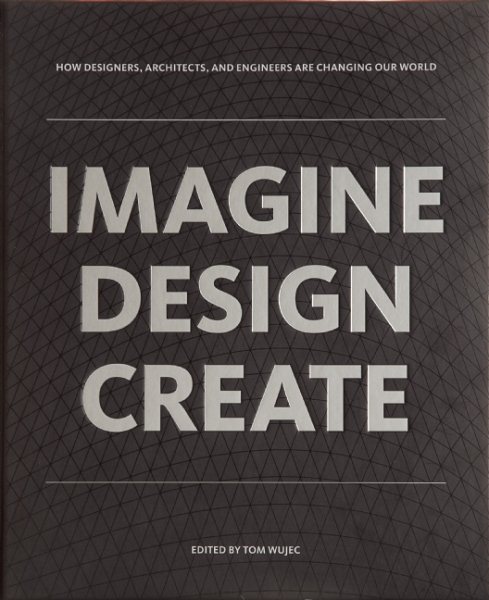 IMAGINE DESIGN CREATE: How Designers, Architects, and Engineers Are Changing Our World cover