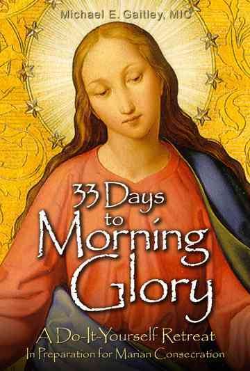 33 Days to Morning Glory: A Do-It-Yourself Retreat In Preparation for Marian Consecration cover