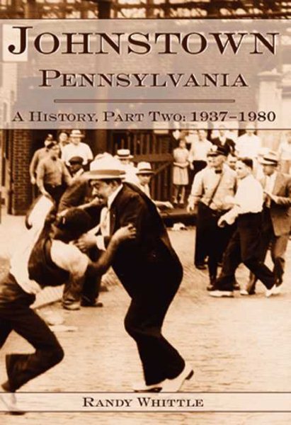 Johnstown, Pennsylvania: 1937-1980 (Definitive History)