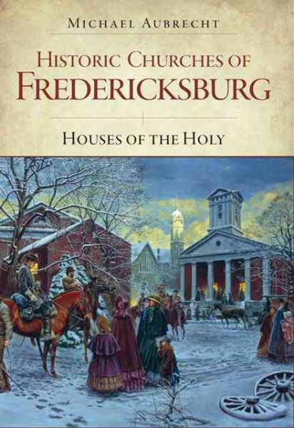 Historic Churches of Fredericksburg:: Houses of the Holy cover