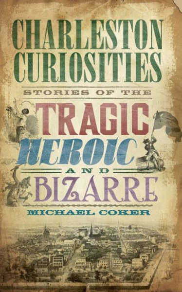 Charleston Curiosities: Stories of the Tragic, Heroic and Bizarre (American Chronicles) cover