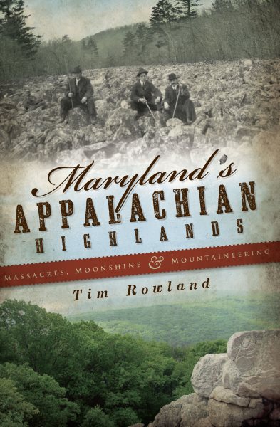Maryland's Appalachian Highlands: Massacres, Moonshine & Mountaineering cover