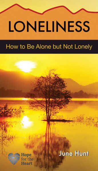 Loneliness [June Hunt Hope for the Heart]: How to Be Alone But Not Lonely cover