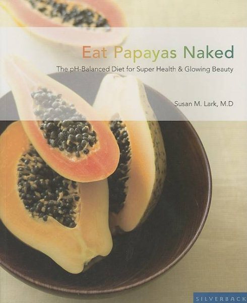 Eat Papayas Naked: The pH-Balanced Diet for Super Health & Glowing Beauty cover