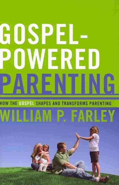 Gospel-Powered Parenting: How the Gospel Shapes and Transforms Parenting