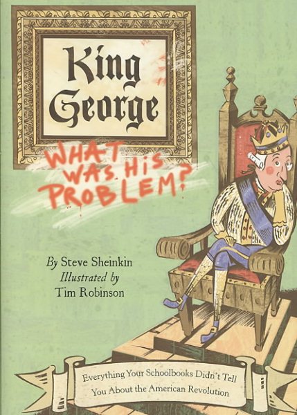 King George: What Was His Problem?: Everything Your Schoolbooks Didn't Tell You About the American Revolution cover