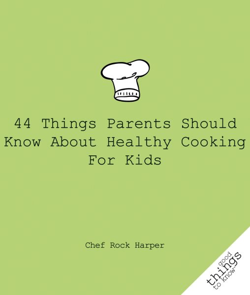 44 Things Parents Should Know About Healthy Cooking for Kids (Good Things to Know) cover
