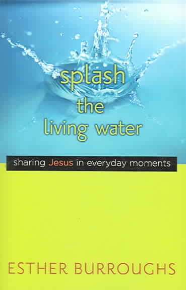 Splash the Living Water: Sharing Jesus in Everyday Moments cover