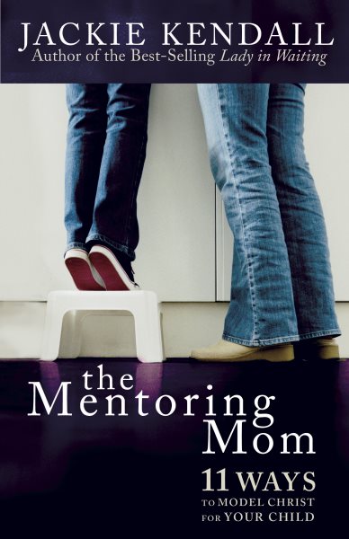 The Mentoring Mom: 11 Ways to Model Christ for Your Child cover