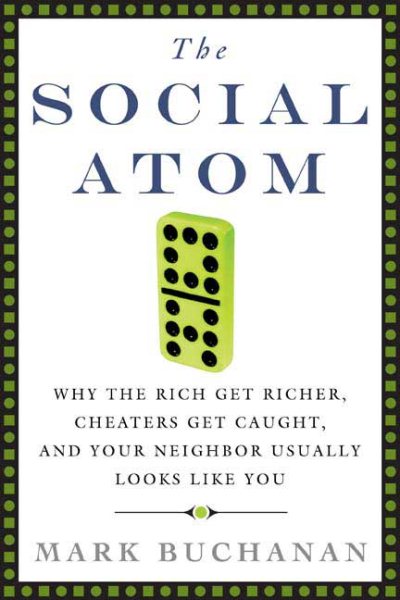 The Social Atom: Why the Rich Get Richer, Cheaters Get Caught, and Your Neighbor Usually Looks Like You cover