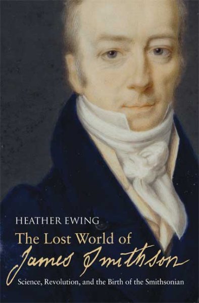 The Lost World of James Smithson: Science, Revolution, and the Birth of the Smithsonian cover