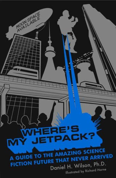 Where's My Jetpack?: A Guide to the Amazing Science Fiction Future that Never Arrived cover
