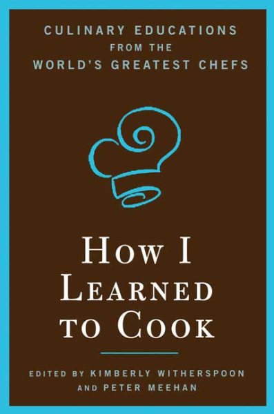 How I Learned To Cook: Culinary Educations from the World's Greatest Chefs cover