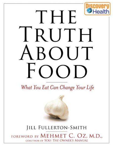 The Truth About Food: What You Eat Can Change Your Life cover